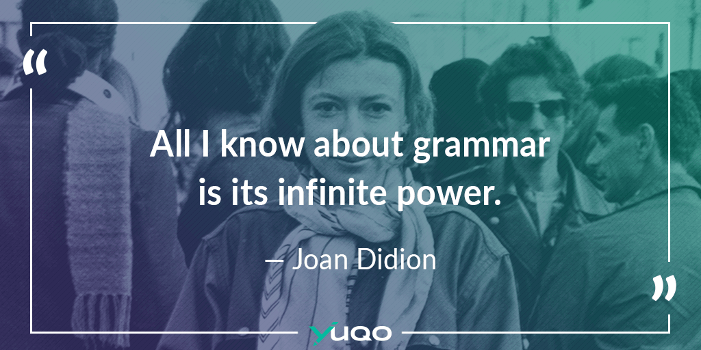 Tutto ciò che conosco della grammatica è il suo infinito potere. — Joan Didion